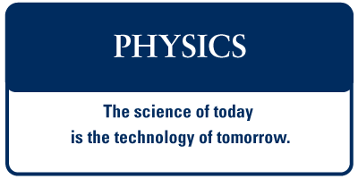 Physics - The science of today is the technology of tomorrow.